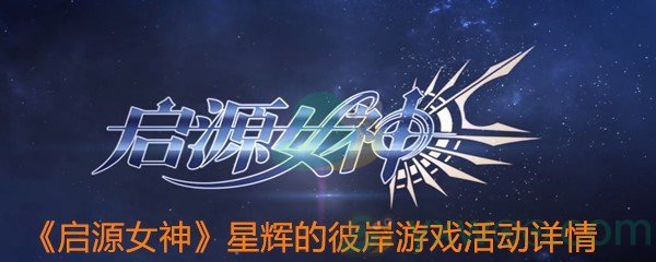 《启源女神》星辉的彼岸游戏活动详情