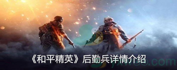 《和平精英》后勤兵详情介绍