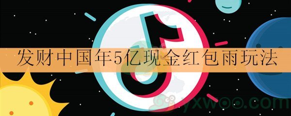 《抖音》发财中国年5亿现金红包雨玩法