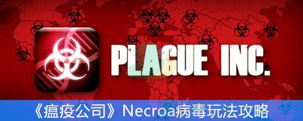 《瘟疫公司》Necroa病毒玩法攻略