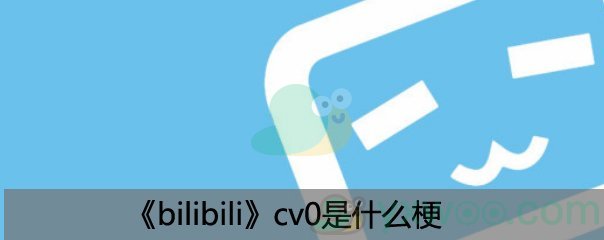 《bilibili》cv0是什么梗