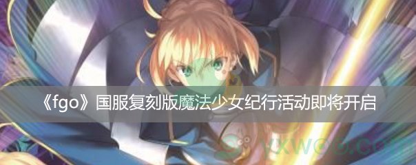 《fgo》国服复刻版魔法少女纪行活动即将开启