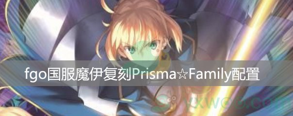 fgo国服魔伊复刻挑战关卡Prisma☆Family配置