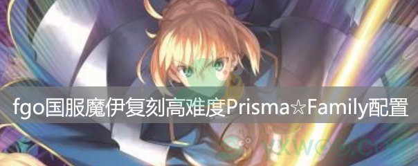 fgo国服魔伊复刻高难度Prisma☆Family配置
