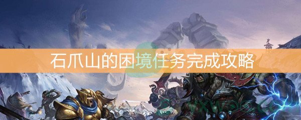 《魔兽世界怀旧服》石爪山的困境任务完成攻略