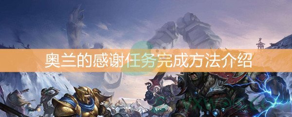 《魔兽世界怀旧服》奥兰的感谢任务完成方法介绍