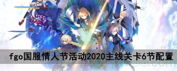 fgo国服情人节活动2020主线关卡6节配置