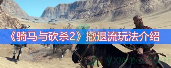 《骑马与砍杀2》撤退流玩法介绍