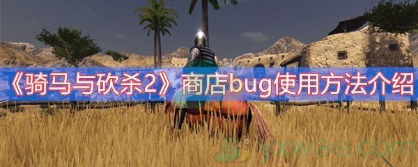 《骑马与砍杀2》商店bug使用方法介绍