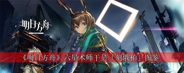 《明日方舟》六星术师干员「刻俄柏」图鉴