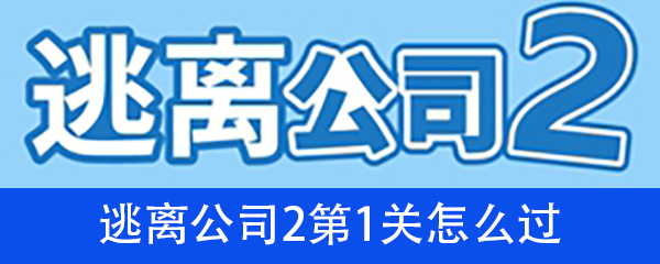 《逃离公司2》第一关通关攻略详解