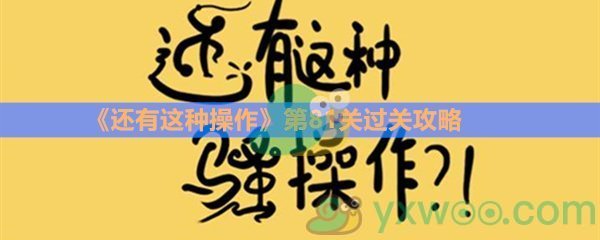 《还有这种操作》第八十一关过关攻略