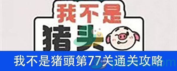 《我不是猪头》第77关通关攻略详解