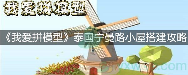 《我爱拼模型》泰国宁曼路小屋搭建攻略