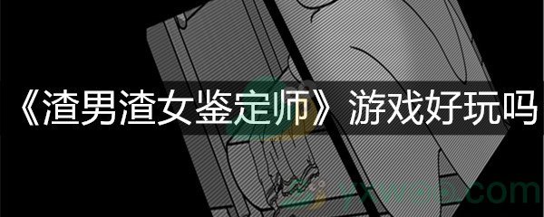 《渣男渣女鉴定师》游戏好玩吗