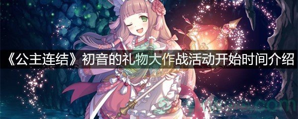 《公主连结》初音的礼物大作战活动开始时间介绍