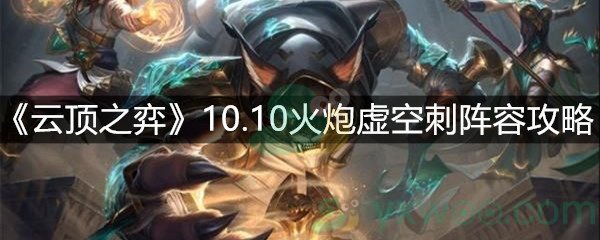 《云顶之弈》10.10火炮虚空刺阵容攻略