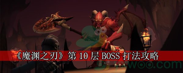 《魔渊之刃》第10层BOSS打法攻略