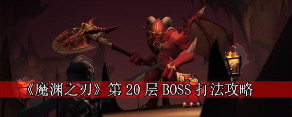 《魔渊之刃》第20层BOSS打法攻略