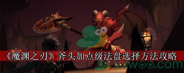 《魔渊之刃》斧头加点及法盘选择方法攻略