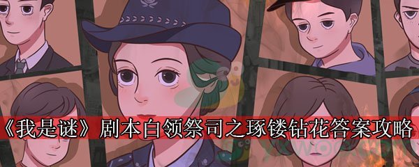 《我是谜》剧本白领祭司之琢镂钻花答案攻略