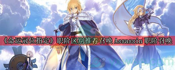 《命运冠位指定》6月职阶区别推荐召唤Assassin职阶召唤