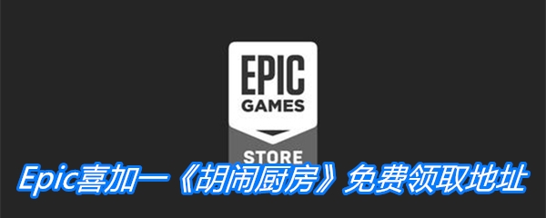 Epic喜加一《胡闹厨房》免费领取地址