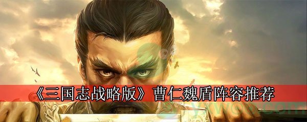 《三国志战略版》曹仁魏盾阵容推荐