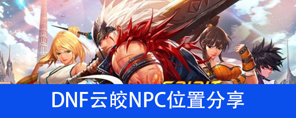 《DNF》云皎NPC位置分享