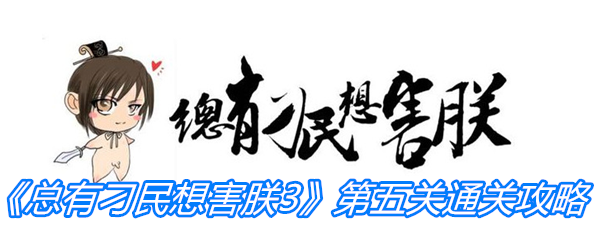 《总有刁民想害朕3》第五关通关攻略