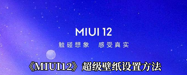 《MIUI12》超级壁纸设置方法