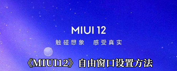 《MIUI12》自由窗口设置方法