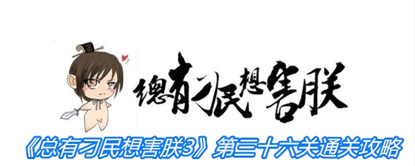 《总有刁民想害朕3》第三十六关通关攻略