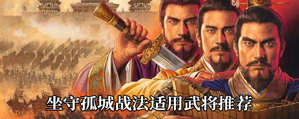 《三国志战略版》坐守孤城战法适用武将推荐