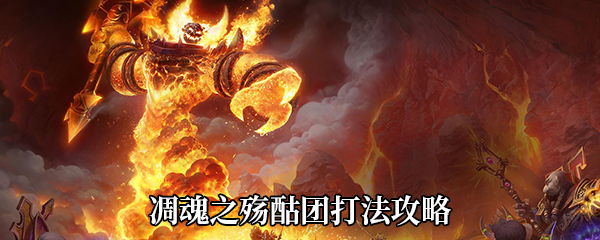 《魔兽世界》9.0凋魂之殇酤团打法攻略