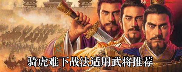 《三国志战略版》骑虎难下战法适用武将推荐