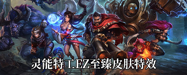 《LOL》灵能特工EZ至臻皮肤特效