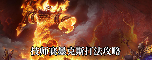 《魔兽世界》9.0技师赛墨克斯打法攻略