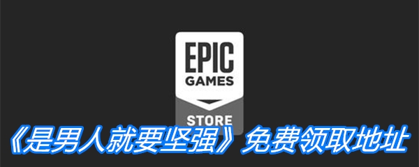 Epic喜加一《是男人就要坚强》免费领取地址