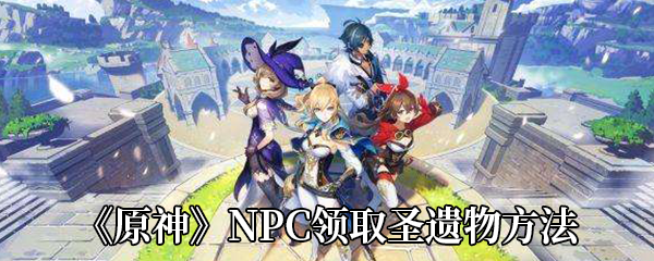 《原神》NPC领取圣遗物方法