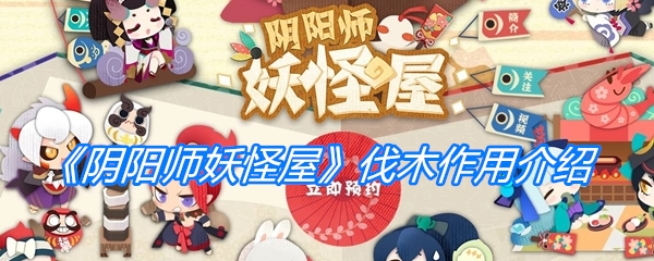 《阴阳师妖怪屋》伐木作用介绍