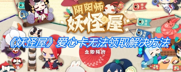 《阴阳师妖怪屋》爱心卡无法领取解决方法