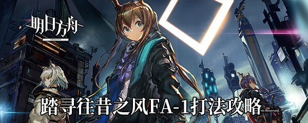 《明日方舟》踏寻往昔之风FA-1打法攻略