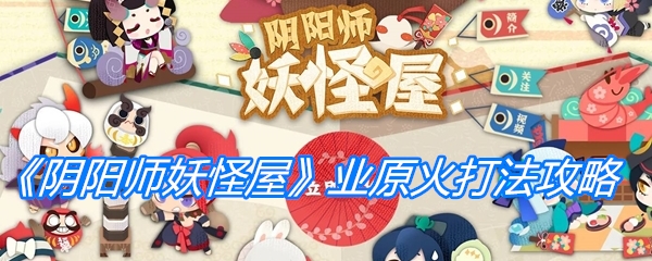 《阴阳师妖怪屋》业原火打法攻略