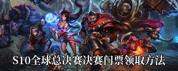 《LOL》S10全球总决赛决赛门票领取方法