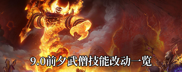 《魔兽世界》9.0前夕武僧技能改动一览