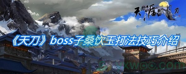 《天涯明月刀手游》boss子桑饮玉打法技巧介绍