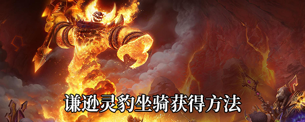 《魔兽世界》9.0谦逊灵豹坐骑获得方法