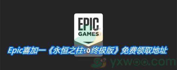 Epic喜加一《永恒之柱：终极版》免费领取地址