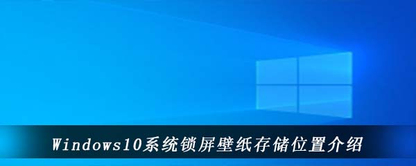 Windows10电脑的锁屏壁纸存放文件夹在哪里 Windows10系统锁屏壁纸存储位置 图文 游戏窝